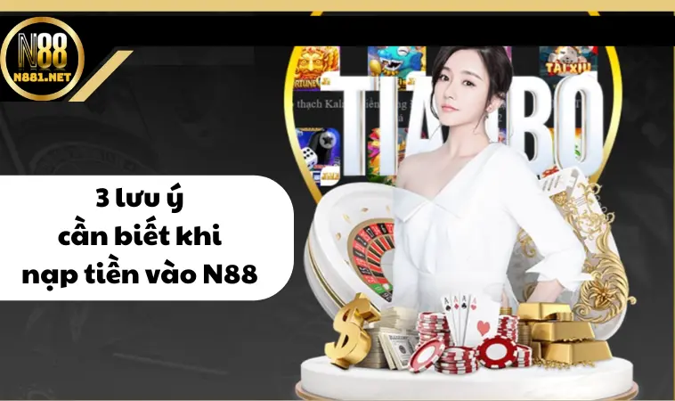3 lưu ý cần biết khi nạp tiền vào N88 3 lưu ý cần biết khi nạp tiền vào N88