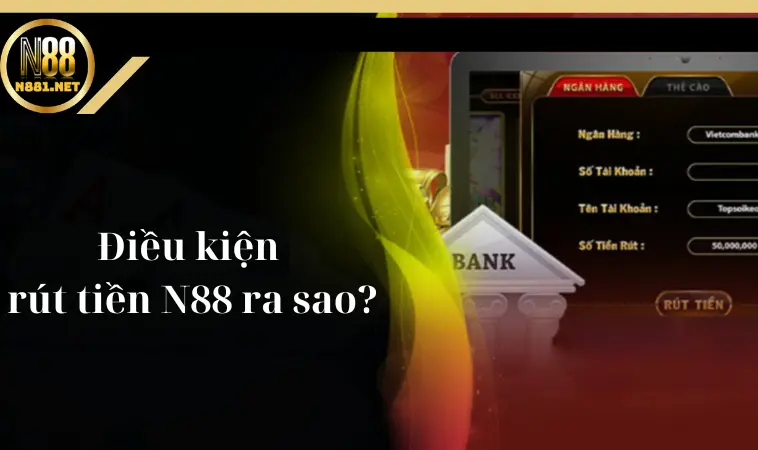 Điều kiện rút tiền N88 ra sao? Điều kiện rút tiền N88 ra sao?
