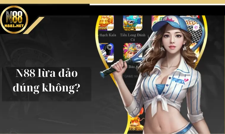 N88 lừa đảo đúng không? N88 lừa đảo đúng không?