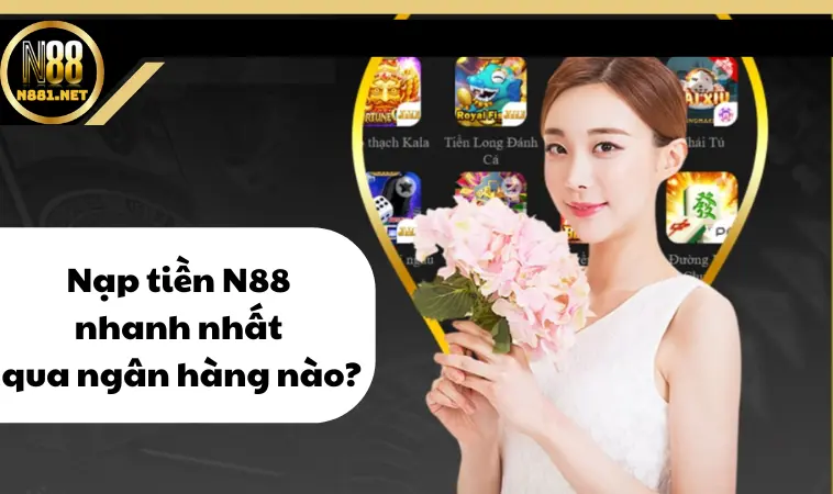 Nạp tiền N88 nhanh nhất qua ngân hàng nào? Nạp tiền N88 nhanh nhất qua ngân hàng nào?