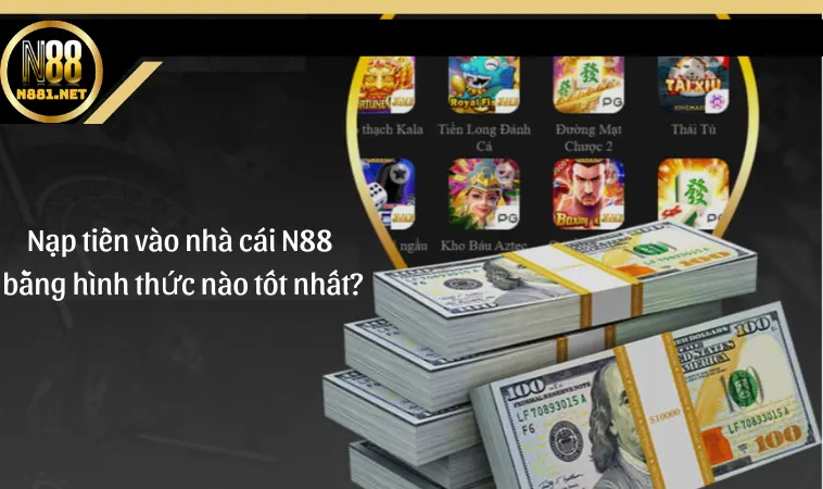 Nên nạp tiền vào nhà cái N88 bằng hình thức nào tốt nhất? Nên nạp tiền vào nhà cái N88 bằng hình thức nào tốt nhất?
