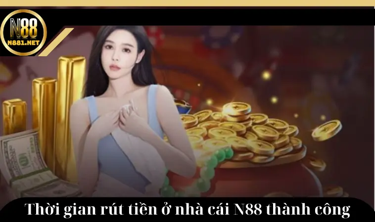 Thời gian rút tiền ở nhà cái N88 thành công Thời gian rút tiền ở nhà cái N88 thành công